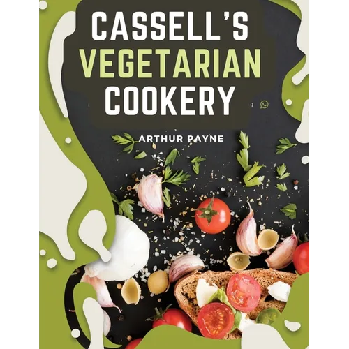 Cassell's Vegetarian Cookery: A Manual Of Cheap And Wholesome Diet