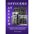 Officers at Arnhem: An Examination of the Command Structure of the British 1st Airborne Division Which Fought at Arnhem in September 1944