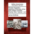Pioneer Biography: Sketches of the Lives of the Early Settlers of Butler County, Ohio. Volume 1 of 2