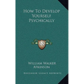 How to Develop Yourself Psychically