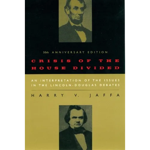 Crisis of the House Divided: An Interpretation of the Issues in the Lincoln-Douglas Debates, 50th Anniversary Edition