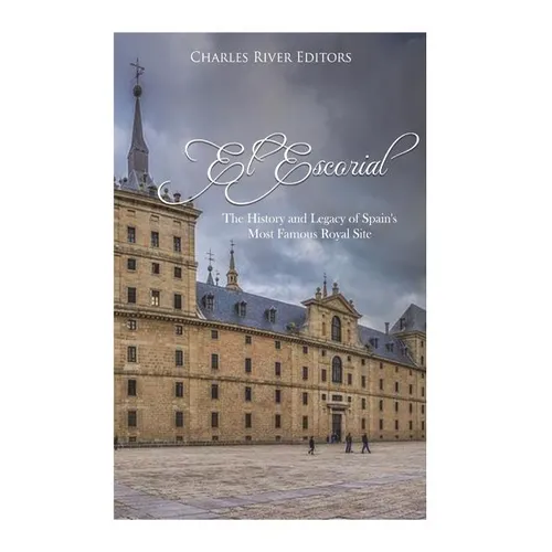 El Escorial: The History and Legacy of Spain's Most Famous Royal Site