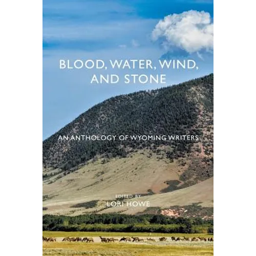 Blood, Water, Wind, and Stone: An Anthology of Wyoming Writers
