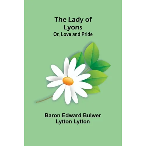 The Lady of Lyons; Or, Love and Pride