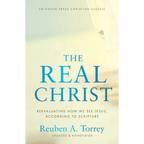 The Real Christ: Reevaluating How We See Jesus, According to Scripture