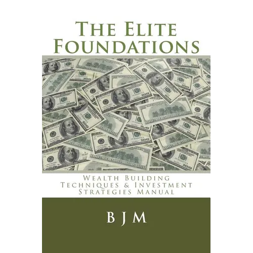 The Elite Foundations: Wealth Building Techniques & Investment Strategies Manual