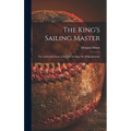 The King's Sailing Master; the Authorized Story of the Life of Major Sir Philip Hunloke