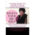 What's Your Big Idea?: The Ultimate Guide For New Entrepreneurs