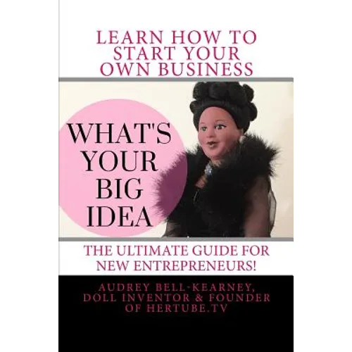What's Your Big Idea?: The Ultimate Guide For New Entrepreneurs
