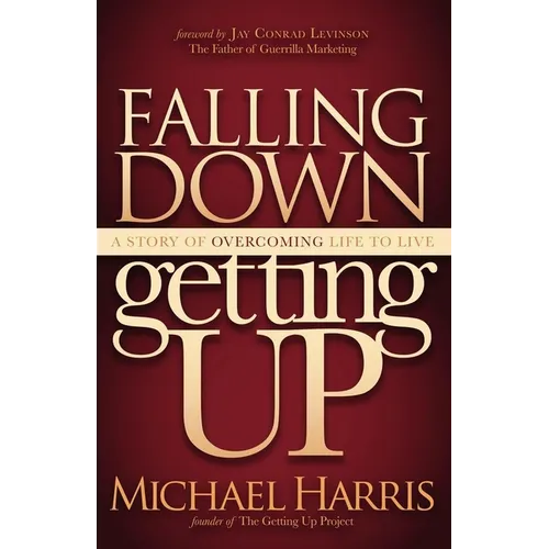 Falling Down Getting Up: A Story of Overcoming Life to Live