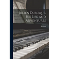 Julien Dubuque, His Life and Adventures