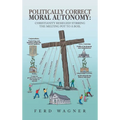 Politically Correct Moral Autonomy: Christianity Besieged! Stirring the Melting Pot to a Boil
