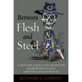 Between Flesh and Steel: A History of Military Medicine from the Middle Ages to the War in Afghanistan