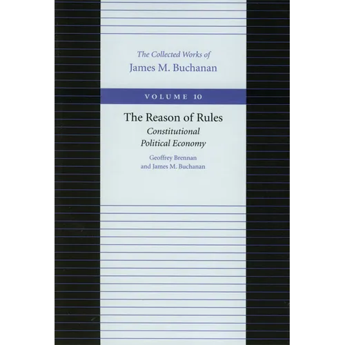 The Reason of Rules: Constitutional Political Economy