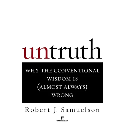 Untruth: Why the Conventional Wisdom Is (Almost Always) Wrong