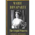 Maria Bonaparte. The Frigid Princess: History of the relationship between Sigmund Freud and Maria Bonaparte, niece granddaughter of Napoleon, who appr