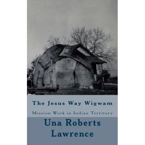 The Jesus Way Wigwam: Mission Work in Indian Territory