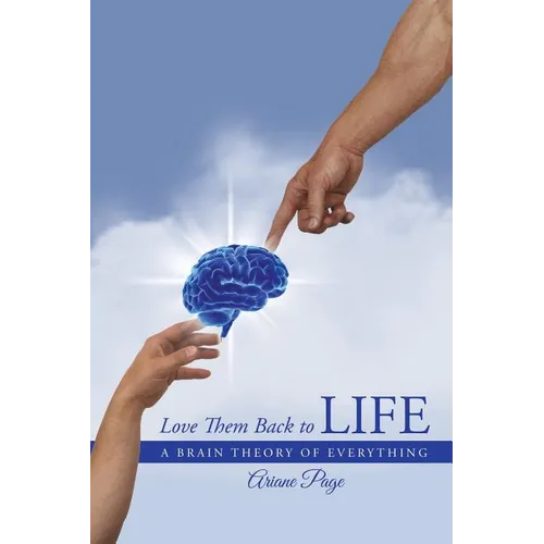 Love Them Back to Life: A Brain Theory of Everything