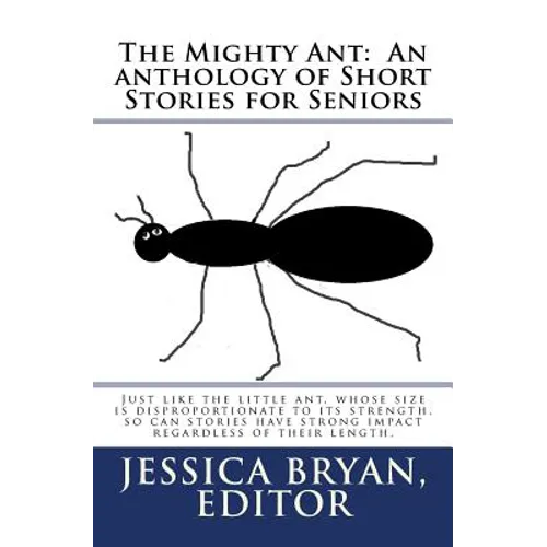 The Mighty Ant: An anthology of Short Stories for Seniors: Just like the little ant, whose size is disproportionate to its strength, s