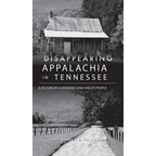 Disappearing Appalachia in Tennessee: A Picture of a Vanished Land and Its People - Hardcover
