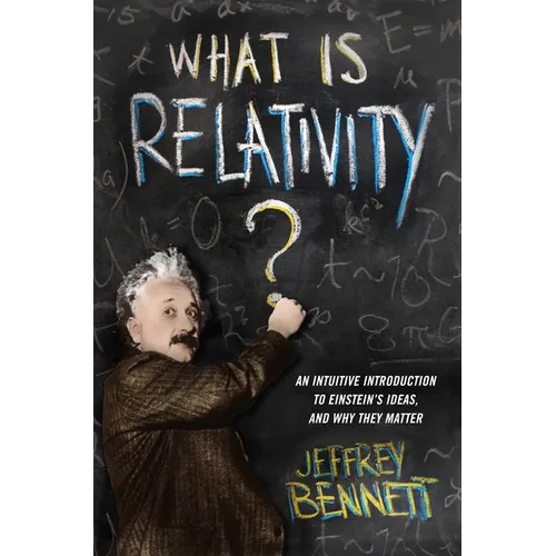 What Is Relativity?: An Intuitive Introduction to Einstein's Ideas, and Why They Matter