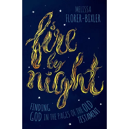 Fire by Night: Finding God in the Pages of the Old Testament
