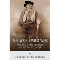 The Weird Wild West: Tall Tales and Legends about the Frontier