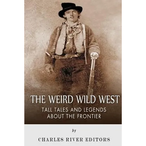 The Weird Wild West: Tall Tales and Legends about the Frontier
