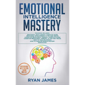 Emotional Intelligence Mastery: 7 Manuscripts: Emotional Intelligence x2, Cognitive Behavioral Therapy x2, How to Analyze People x2, Persuasion (Anger