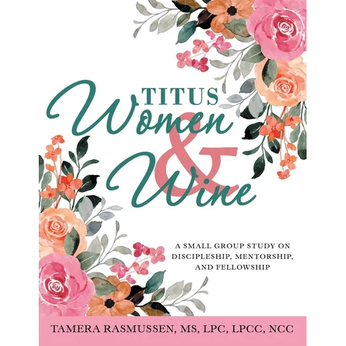 Titus Women & Wine: A Small Group Study on Discipleship, Mentorship, and Fellowship