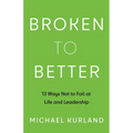 Broken to Better: 13 Ways Not to Fail at Life and Leadership