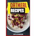 Oatmeal Recipes: Oatmeal Cookbook: 65 Most Amazing Oats Recipes & Oatmeal Diet Plan!