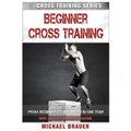Beginner Cross Training: From Beginner to Advanced in one year
