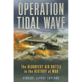 Operation Tidal Wave: The Bloodiest Air Battle in the History of War