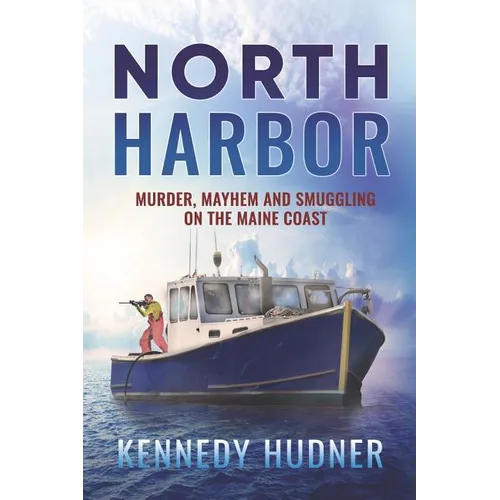 North Harbor: Murder, Mayhem and Smuggling on the Maine Coast