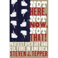 Not Here, Not Now, Not That!: Protest over Art and Culture in America
