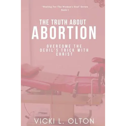 The Truth About Abortion: Overcome The Devil's Trick With Christ