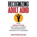 Recognizing Adult ADHD: What Donald Trump Can Teach Us About Attention Deficit Hyperactivity Disorder