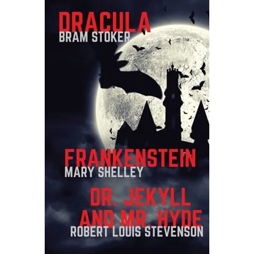 Frankenstein, Dracula, Dr. Jekyll and Mr. Hyde: Three Classics of Horror in one book only