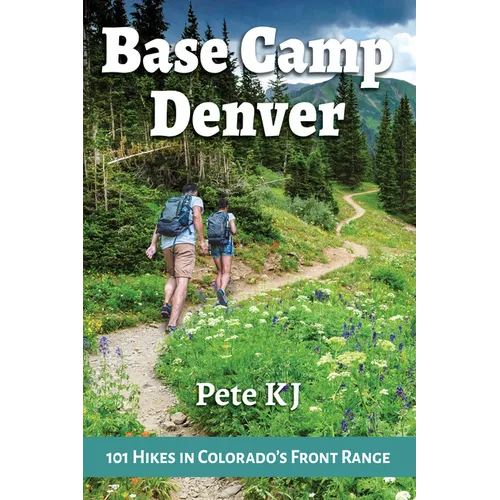 Base Camp Denver: 101 Hikes in Colorado's Front Range