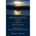 Reimagining God and Religion: Essays for the Psychologically Minded