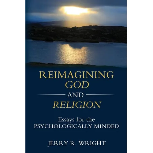 Reimagining God and Religion: Essays for the Psychologically Minded
