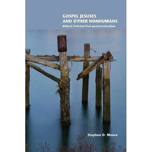Gospel Jesuses and Other Nonhumans: Biblical Criticism Post-poststructuralism