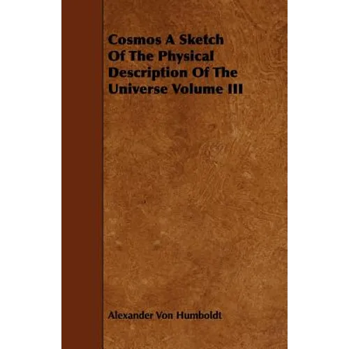 Cosmos A Sketch Of The Physical Description Of The Universe Volume III