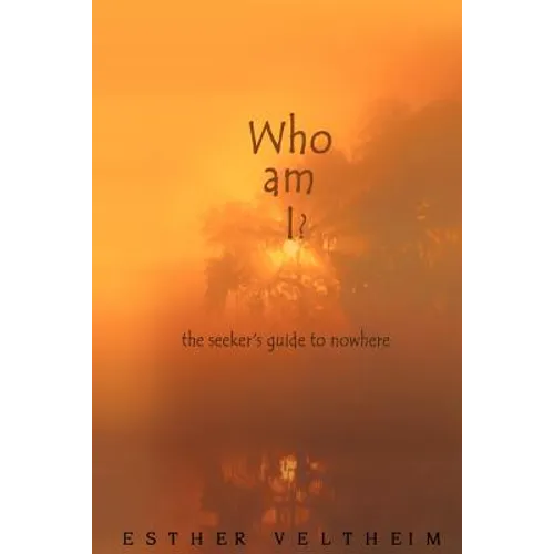 Who Am I?: The Seeker's Guide to Nowhere