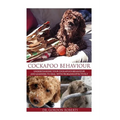 Cockapoo Behaviour: Understanding your Cockapoo's Behaviour and Learning to Deal with Problems Effectively