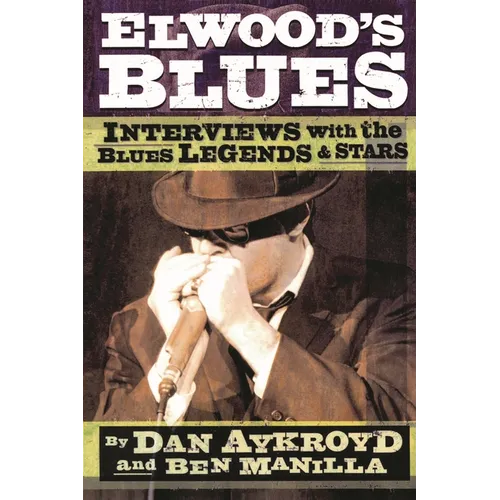 Elwood's Blues: Interviews with the Blues Legends & Stars