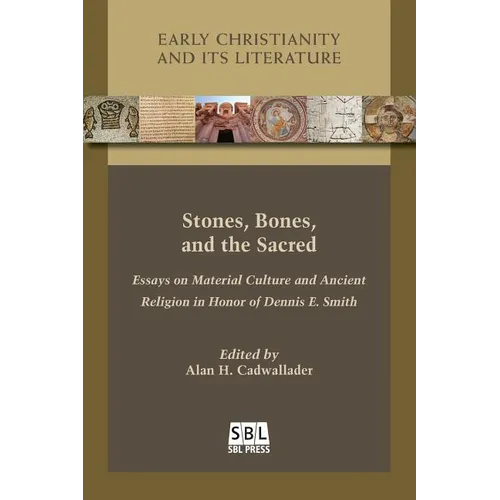 Stones, Bones, and the Sacred: Essays on Material Culture and Ancient Religion in Honor of Dennis E. Smith