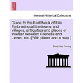 Guide to the East Neuk of Fife. Embracing All the Towns and Villages, Antiquities and Places of Interest Between Fifeness and Leven, Etc. [With Plates