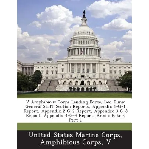 V Amphibious Corps Landing Force, Iwo Jima: General Staff Section Reports, Appendix 1-G-1 Report, Appendix 2-G-2 Report, Appendix 3-G-3 Report, Append